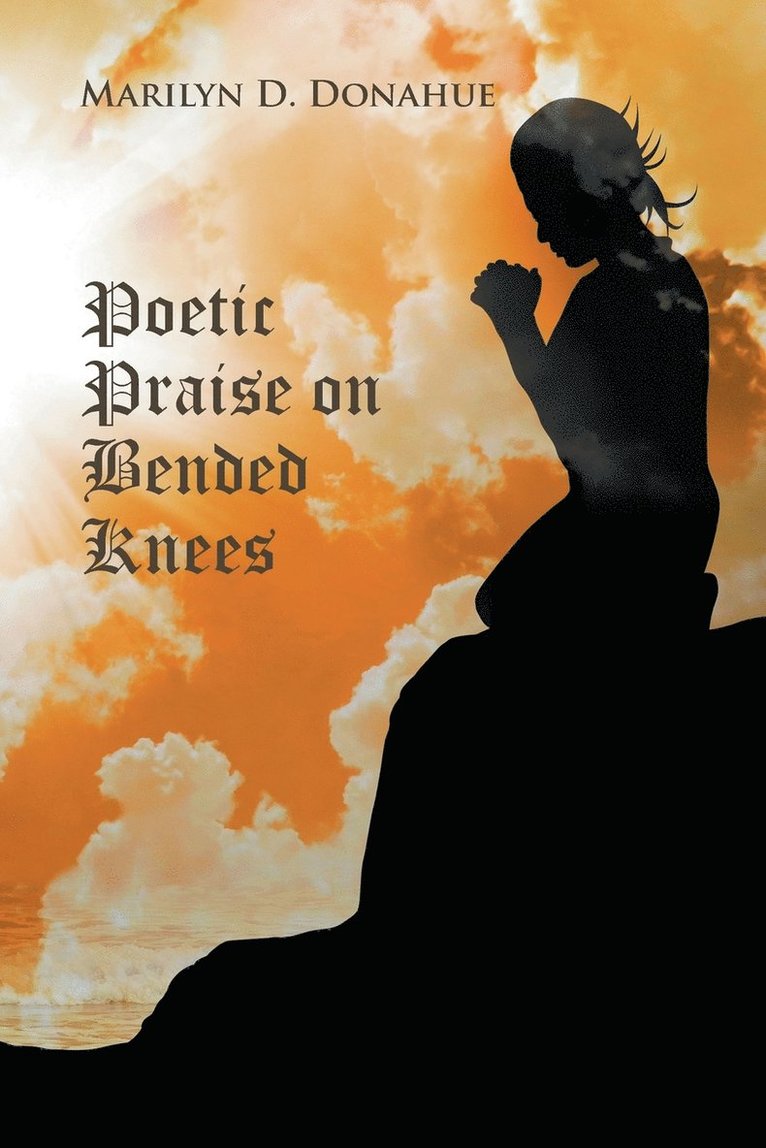 Marilyn D Donahue, Marilyn D. Donahue - Poetic Praise on Bended Knees, Häftad
