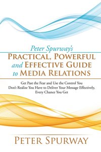bokomslag Peter Spurway's Practical, Powerful and Effective Guide to Media Relations