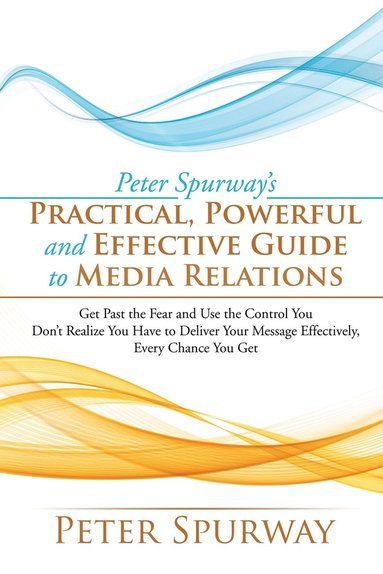 bokomslag Peter Spurway's Practical, Powerful and Effective Guide to Media Relations