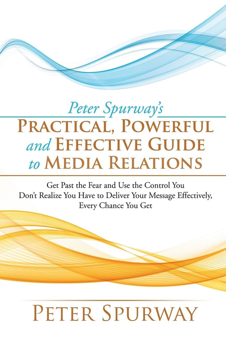 Peter Spurway - Peter Spurway's Practical, Powerful and Effective Guide to Media Relations, Häftad