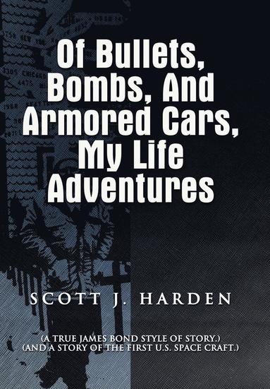 Scott J Harden - Of Bullets, Bombs, and Armored Cars, My Life Adventures, Inbunden