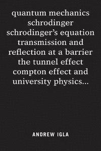 bokomslag quantum mechanics schrodinger schrodinger's equation transmission and reflection at a barrier the tunnel effect compton effect and university physics . . .