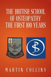 bokomslag The British School of Osteopathy The first 100 years