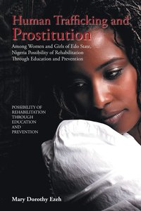 bokomslag Human Trafficking and Prostitution Among Women and Girls of Edo State, Nigeria Possibility of Rehabilitation Through Education and Prevention