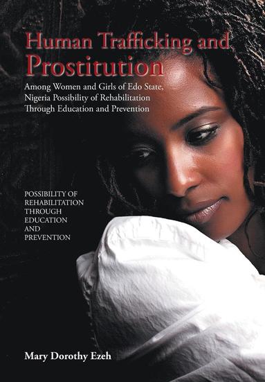 bokomslag Human Trafficking and Prostitution Among Women and Girls of Edo State, Nigeria Possibility of Rehabilitation Through Education and Prevention