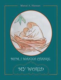 bokomslag Mum... I wanna change my world