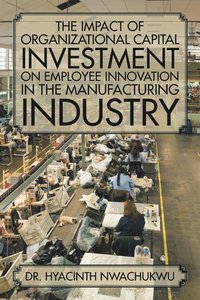 bokomslag Impact of Organizational Capital Investment on Employee Innovation in the Manufacturing Industry