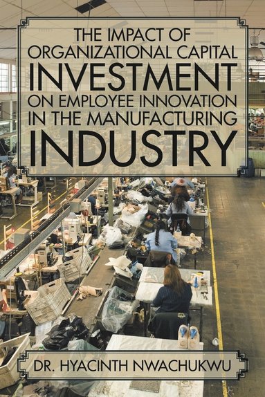 bokomslag The Impact of Organizational Capital Investment on Employee Innovation in the Manufacturing Industry