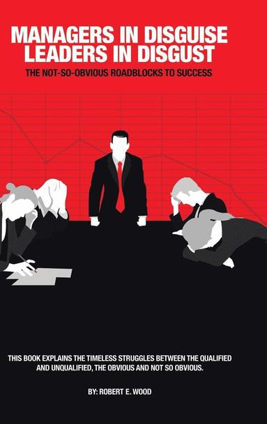Robert E Wood - Managers in Disguise-Leaders in Disgust, Inbunden