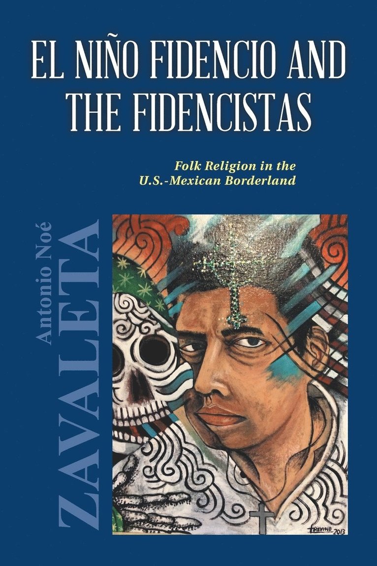 Antonio Noé Zavaleta, Ph.D. Antonio Noé - El Niño Fidencio and the Fidencistas, Häftad