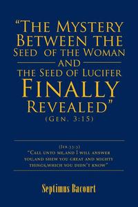 bokomslag &quot;The Mystery Between the Seed of the Woman and the Seed of Lucifer, Finally Revealed&quot;