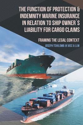Joseph Tshilomb Jk Msc & LLM, Joseph Tshilomb Jk Msc &. LLM, Joseph Tshilomb JK MSc & LLM - Function of Protection & Indemnity Marine Insurance in Relation to Ship Owner´s Liability for Cargo Claims, Häftad