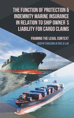 bokomslag The Function of Protection & Indemnity Marine Insurance in Relation to Ship Owners Liability for Cargo Claims