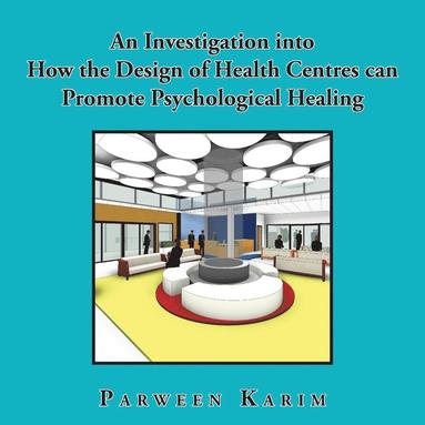 bokomslag An Investigation into How the Design of Health Centres can Promote Psychological Healing