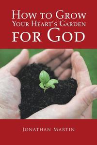 bokomslag How to Grow Your Heart's Garden for God