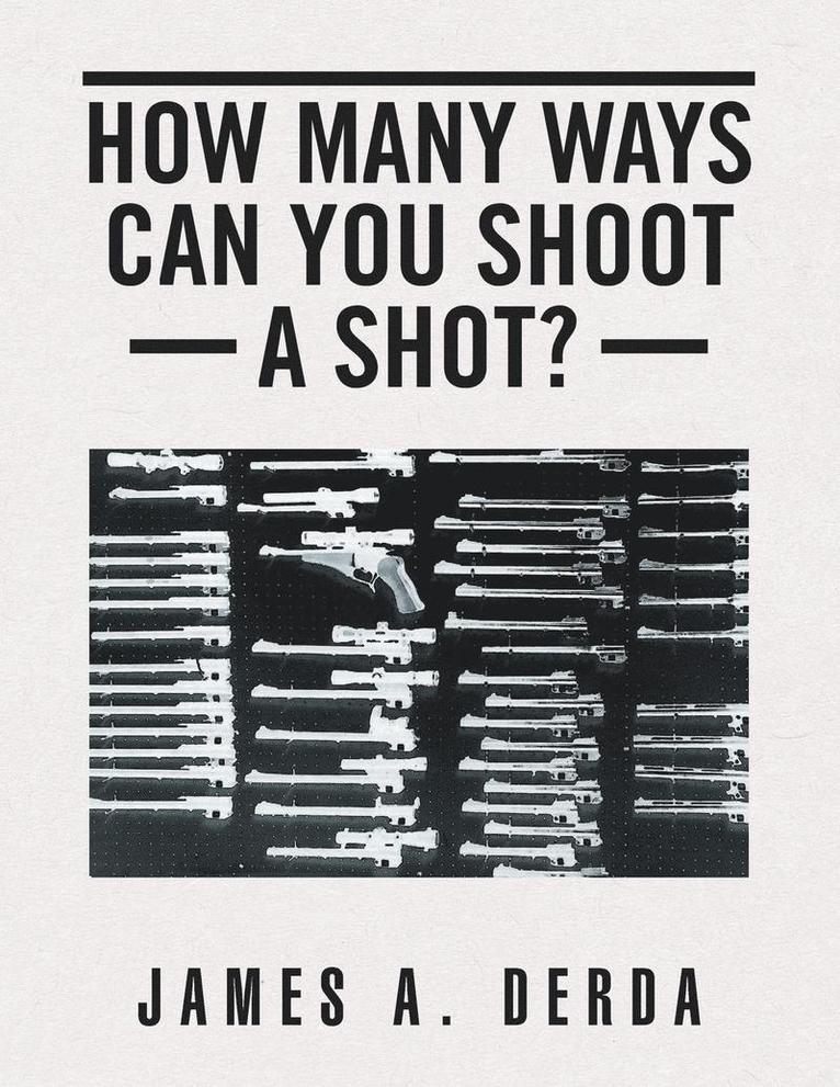 James a Derda, James a. Derda, James A. Derda - How Many Ways Can You Shoot a Shot?, Häftad