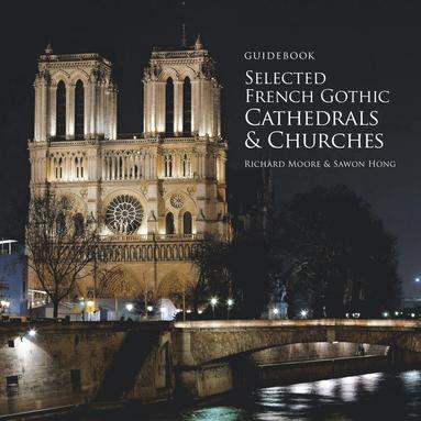 Richard Moore, Sawon Hong - Guidebook Selected French Gothic Cathedrals and Churches, Häftad