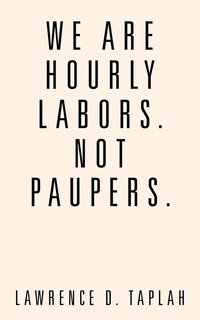 bokomslag We Are Hourly Labors. Not Paupers.