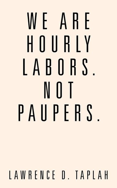 bokomslag We Are Hourly Labors. Not Paupers.