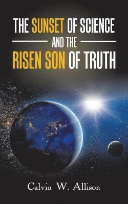 Calvin W Allison, Calvin W. Allison - Sunset of Science and the Risen Son of Truth, Häftad