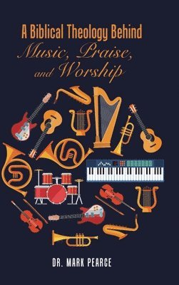 bokomslag Biblical Theology Behind Music, Praise, and Worship