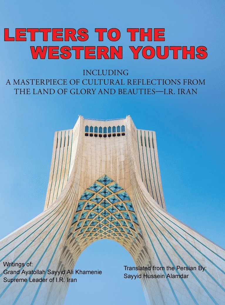Letters to the Western Youths Including a Masterpiece of Cultural Reflections from the Land of Glory and Beauties-I.R. Iran 1