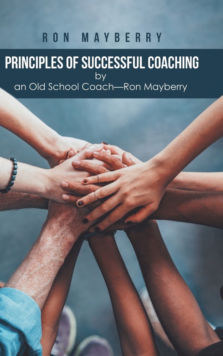 Principles of Successful Coaching by an Old School Coach?Ron Mayberry 1