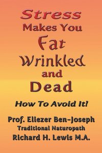 bokomslag Stress Makes You Fat, Wrinkled and Dead