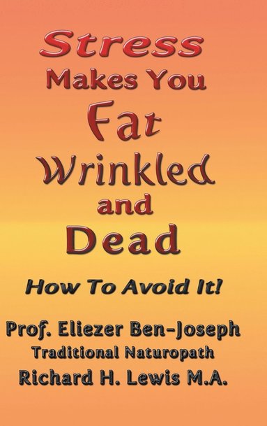 Prof Eliezer Ben-Joseph - Stress Makes You Fat, Wrinkled and Dead, Inbunden