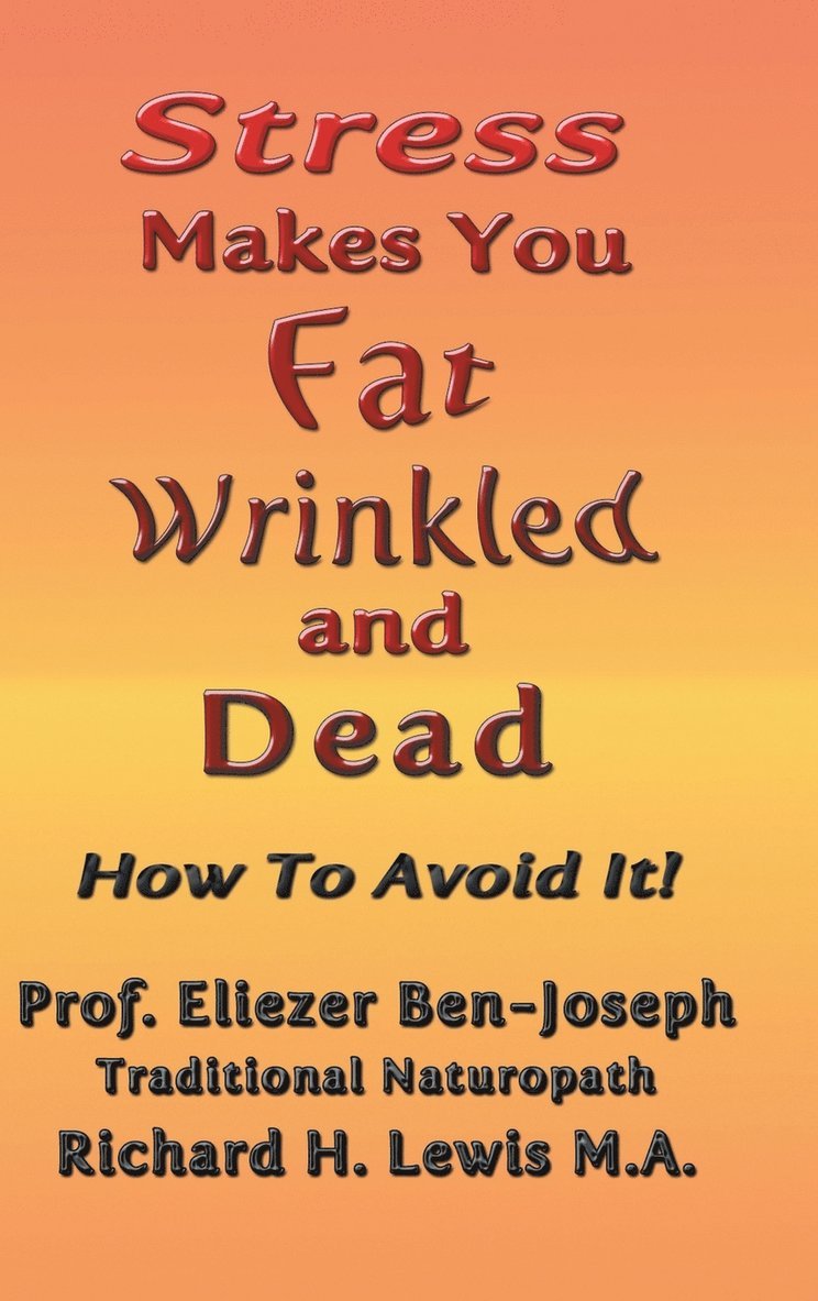 Prof Eliezer Ben-Joseph, Prof. Eliezer Ben-Joseph, Eliezer Ben-Joseph - Stress Makes You Fat, Wrinkled and Dead, Inbunden