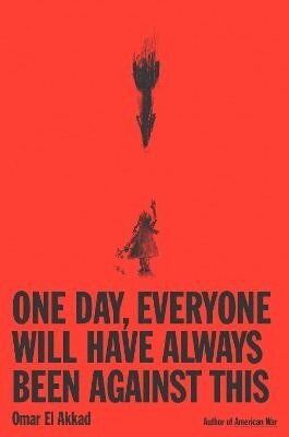 Omar El Akkad - One Day, Everyone Will Have Always Been Against This, Häftad