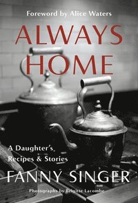 bokomslag Always Home: A Daughter's Recipes & Stories: Foreword by Alice Waters