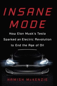 bokomslag Insane Mode - how Elon Musk's Tesla sparked an electric revolution to end the age of oil
