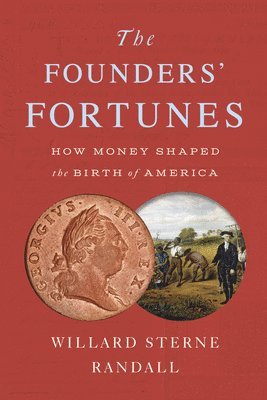 bokomslag The Founders' Fortunes: How Money Shaped the Birth of America