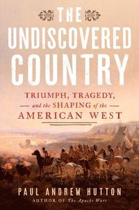 bokomslag The Undiscovered Country: Triumph, Tragedy, and the Shaping of the American West