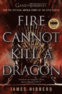 bokomslag Fire Cannot Kill a Dragon: Game of Thrones and the Official Untold Story of the Epic Series