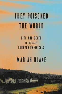 bokomslag They Poisoned the World: Life and Death in the Age of Forever Chemicals