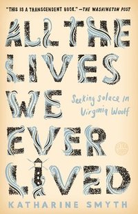 bokomslag All the Lives We Ever Lived: Seeking Solace in Virginia Woolf