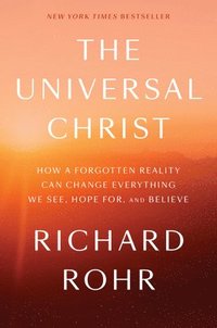 bokomslag The Universal Christ: How a Forgotten Reality Can Change Everything We See, Hope For, and Believe