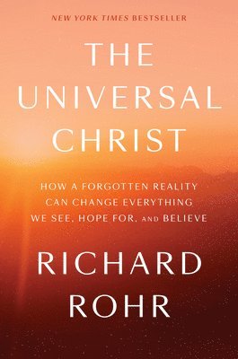 The Universal Christ: How a Forgotten Reality Can Change Everything We See, Hope For, and Believe 1