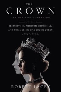 bokomslag The Crown: The Official Companion, Volume 1: Elizabeth II, Winston Churchill, and the Making of a Young Queen (1947-1955)