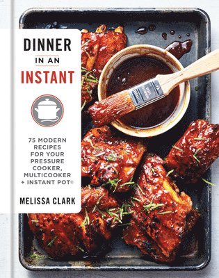 Dinner in an Instant: 75 Modern Recipes for Your Pressure Cooker, Multicooker, and Instant Pot(r) a Cookbook 1