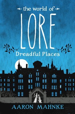 Aaron Mahnke - The World of Lore: Dreadful Places, Inbunden