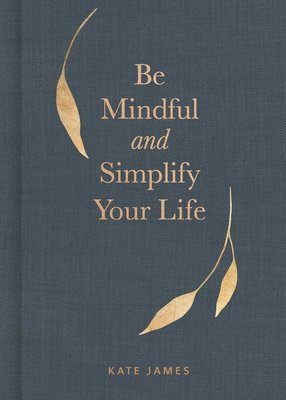 bokomslag Be Mindful and Simplify Your Life