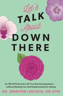 Jennifer Lincoln - Let's Talk about Down There: An Ob-GYN Answers All Your Burning Questions...Without Making You Feel Embarrassed for Asking, Häftad