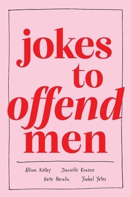 Allison Kelley, Danielle Kraese, Kate Herzlin, Ysabel Yates - Jokes to Offend Men, Inbunden
