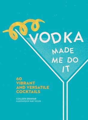 bokomslag Vodka Made Me Do It: 60 Vibrant and Versatile Cocktails