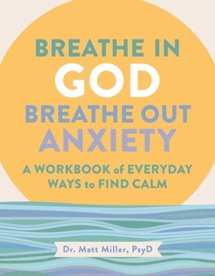 Matt Miller - Breathe in God, Breathe Out Anxiety, Häftad
