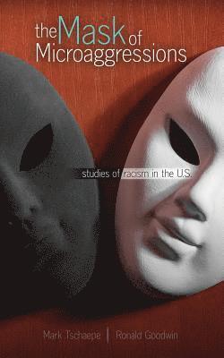 Ronald Goodwin, Mark Tschaepe, Goodwin Ronald, Tschaepe Mark, Goodwin-Tschaepe, - Mask of Microaggressions: Studies of Racism in the U.S., Häftad