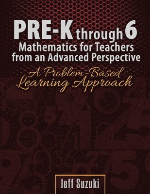 bokomslag Pre-K through 6 Mathematics for Teachers from an Advanced Perspective: A Problem Based Learning Approach